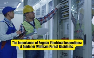 The Importance of Regular Electrical Inspections: A Guide for Waltham Forest Residents